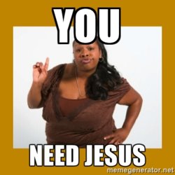 991ff328e399f945065589ac8652072a_you-need-jesus-angry-black-u-need-jesus-meme_400-400.jpeg