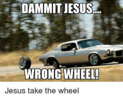 dammit-jesus-wrong-wheel-jesus-take-the-wheel-22073559.png